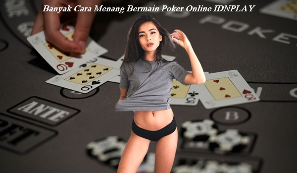 Banyak Cara Menang Bermain Poker Online IDNPLAY